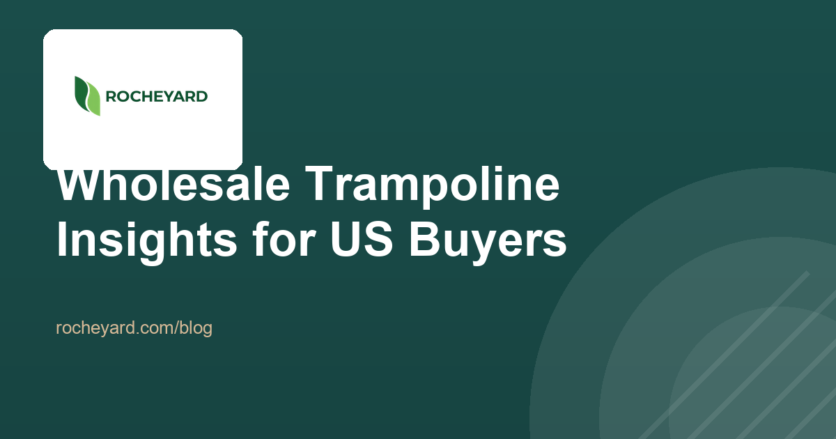 How to Source Wholesale Trampolines from China: A 2026 Buyer’s Guide